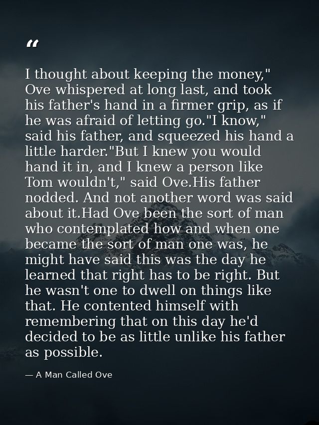 I thought about keeping the money," Ove whispered at long last, and took his father's hand in a firmer grip, as if he wa — A Man Called Ove