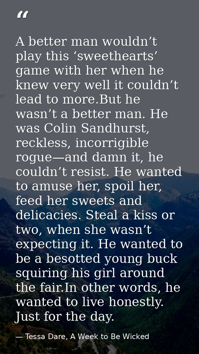 A better man wouldn’t play this ‘sweethearts’ game with her when he knew very well it couldn’t lead to more.But he wasn’ — Tessa Dare, A Week to Be Wicked