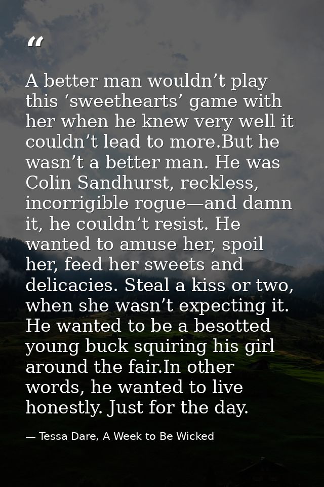 A better man wouldn’t play this ‘sweethearts’ game with her when he knew very well it couldn’t lead to more.But he wasn’ — Tessa Dare, A Week to Be Wicked