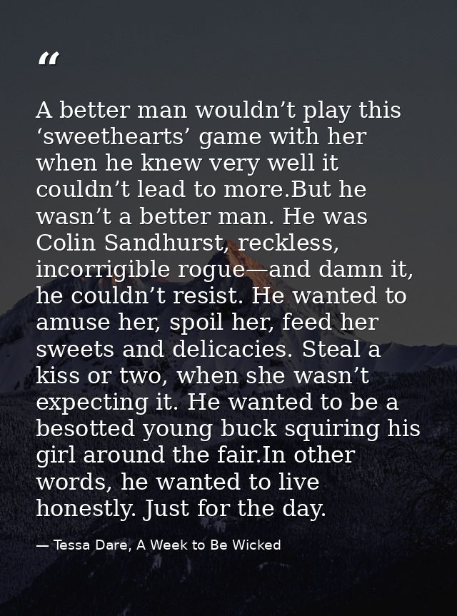A better man wouldn’t play this ‘sweethearts’ game with her when he knew very well it couldn’t lead to more.But he wasn’ — Tessa Dare, A Week to Be Wicked