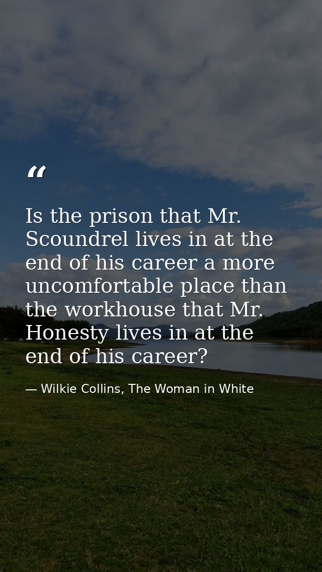 Is the prison that Mr. Scoundrel lives in at the end of his career a more uncomfortable place than the workhouse that Mr — Wilkie Collins, The Woman in White