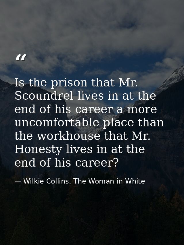 Is the prison that Mr. Scoundrel lives in at the end of his career a more uncomfortable place than the workhouse that Mr — Wilkie Collins, The Woman in White