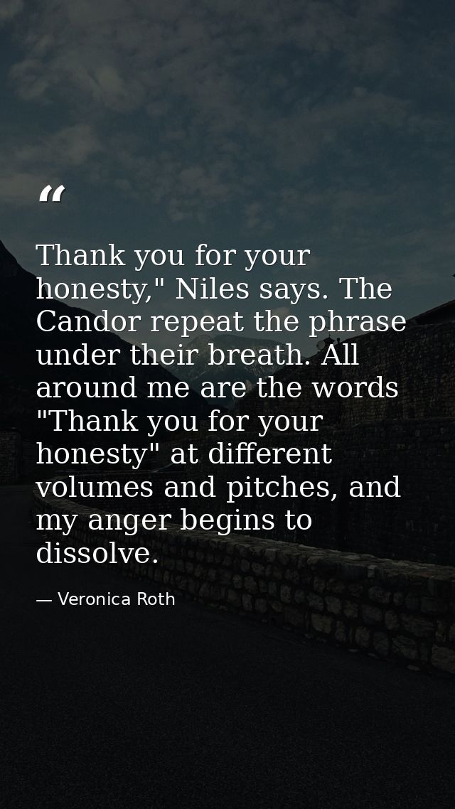 Thank you for your honesty," Niles says. The Candor repeat the phrase under their breath. All around me are the words "T — Veronica Roth