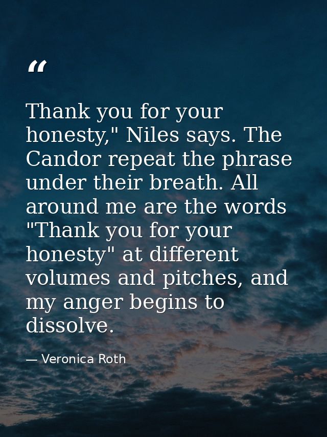 Thank you for your honesty," Niles says. The Candor repeat the phrase under their breath. All around me are the words "T — Veronica Roth