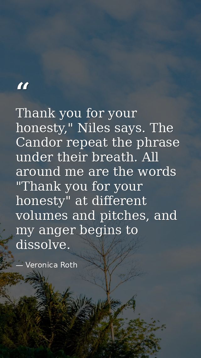 Thank you for your honesty," Niles says. The Candor repeat the phrase under their breath. All around me are the words "T — Veronica Roth