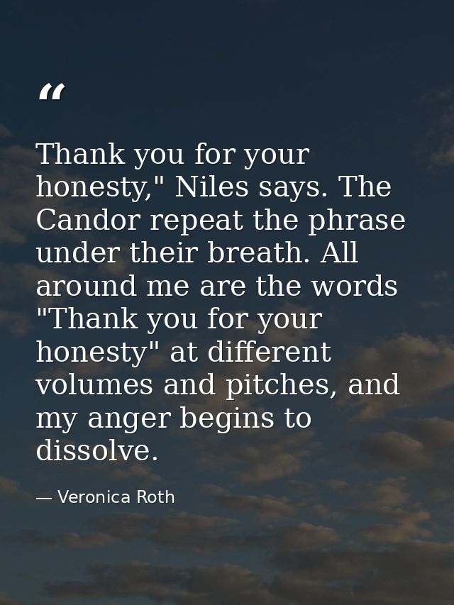 Thank you for your honesty," Niles says. The Candor repeat the phrase under their breath. All around me are the words "T — Veronica Roth