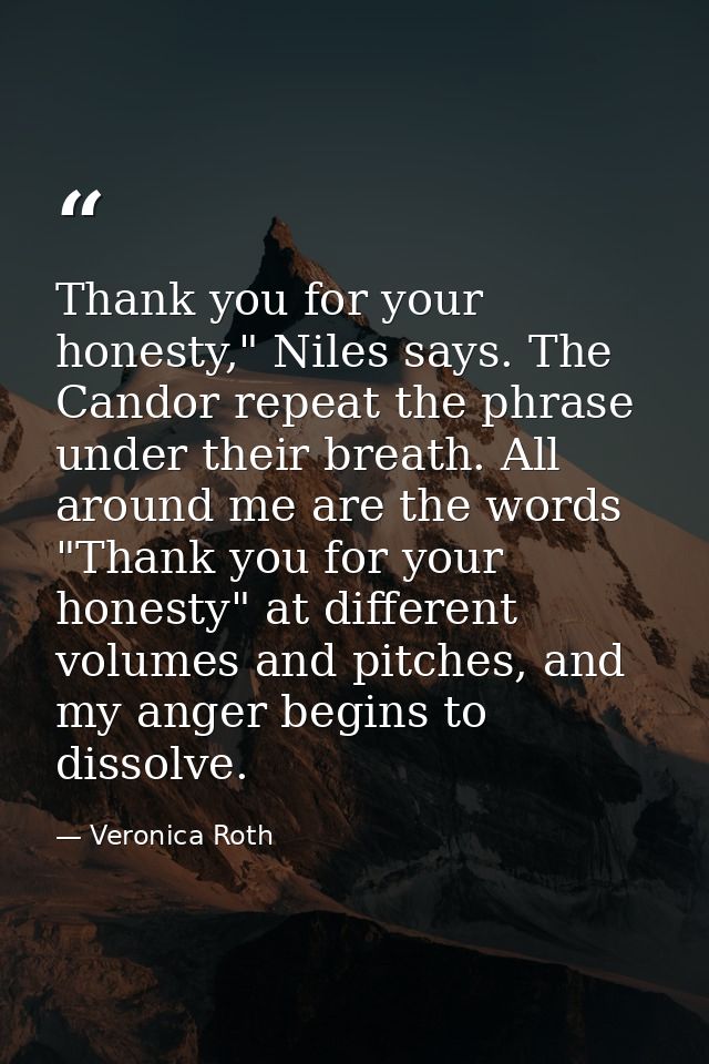 Thank you for your honesty," Niles says. The Candor repeat the phrase under their breath. All around me are the words "T — Veronica Roth