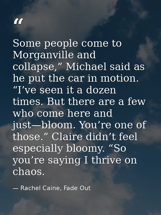 Some people come to Morganville and collapse,” Michael said as he put the car in motion. “I’ve seen it a dozen times. Bu — Rachel Caine, Fade Out