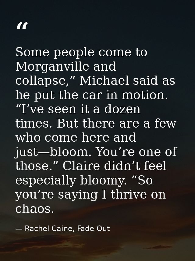 Some people come to Morganville and collapse,” Michael said as he put the car in motion. “I’ve seen it a dozen times. Bu — Rachel Caine, Fade Out