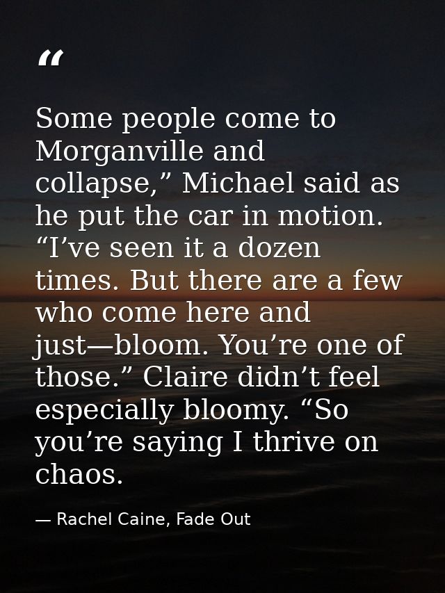 Some people come to Morganville and collapse,” Michael said as he put the car in motion. “I’ve seen it a dozen times. Bu — Rachel Caine, Fade Out