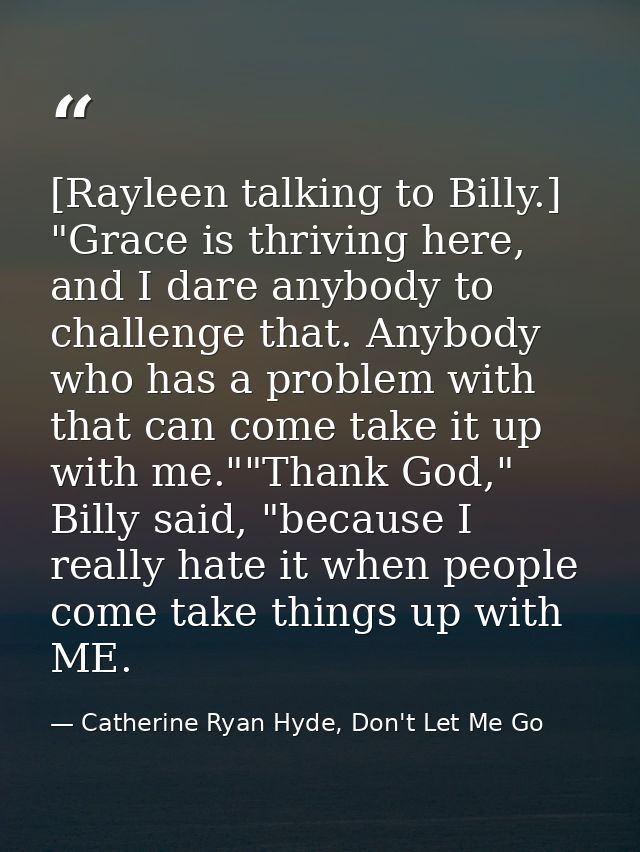 [Rayleen talking to Billy.] "Grace is thriving here, and I dare anybody to challenge that. Anybody who has a problem wit — Catherine Ryan Hyde, Don't Let Me Go