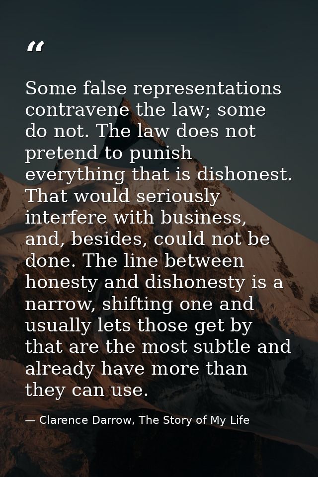 Some false representations contravene the law; some do not. The law does not pretend to punish everything that is dishon — Clarence Darrow, The Story of My Life