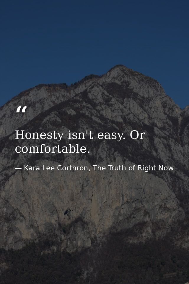 Honesty isn't easy. Or comfortable. — Kara Lee Corthron, The Truth of Right Now