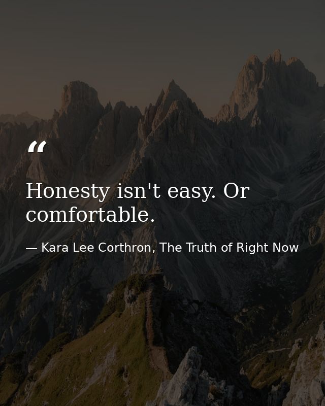 Honesty isn't easy. Or comfortable. — Kara Lee Corthron, The Truth of Right Now