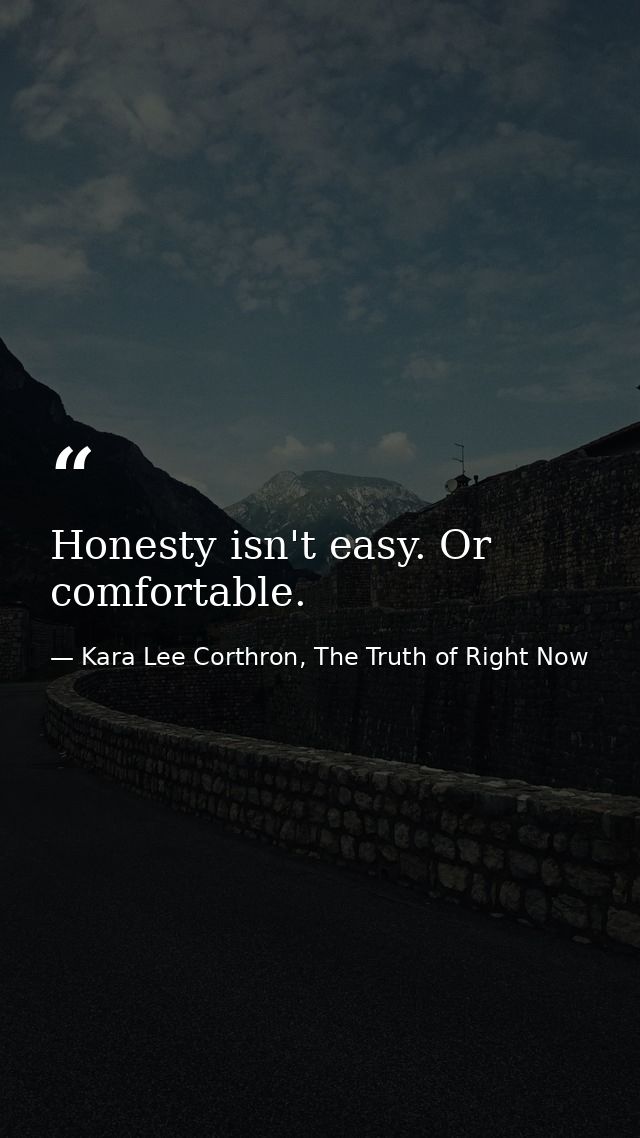 Honesty isn't easy. Or comfortable. — Kara Lee Corthron, The Truth of Right Now