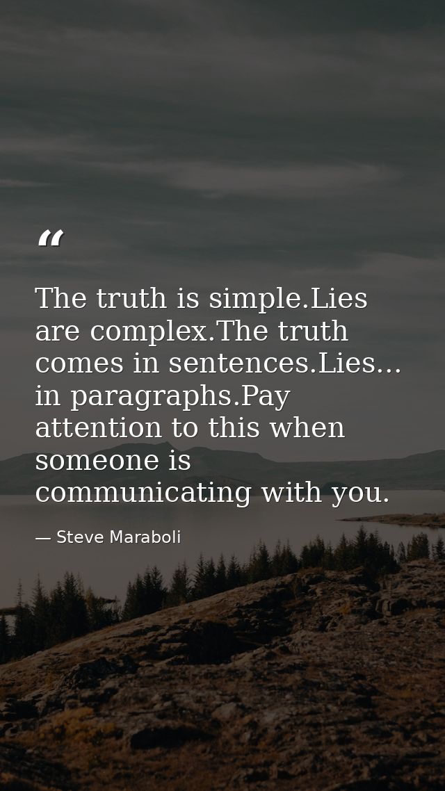 The truth is simple.Lies are complex.The truth comes in sentences.Lies... in paragraphs.Pay attention to this when someo — Steve Maraboli