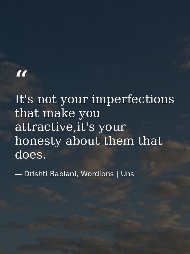 It's not your imperfections that make you attractive,it's your honesty about them that does. — Drishti Bablani, Wordions | Uns