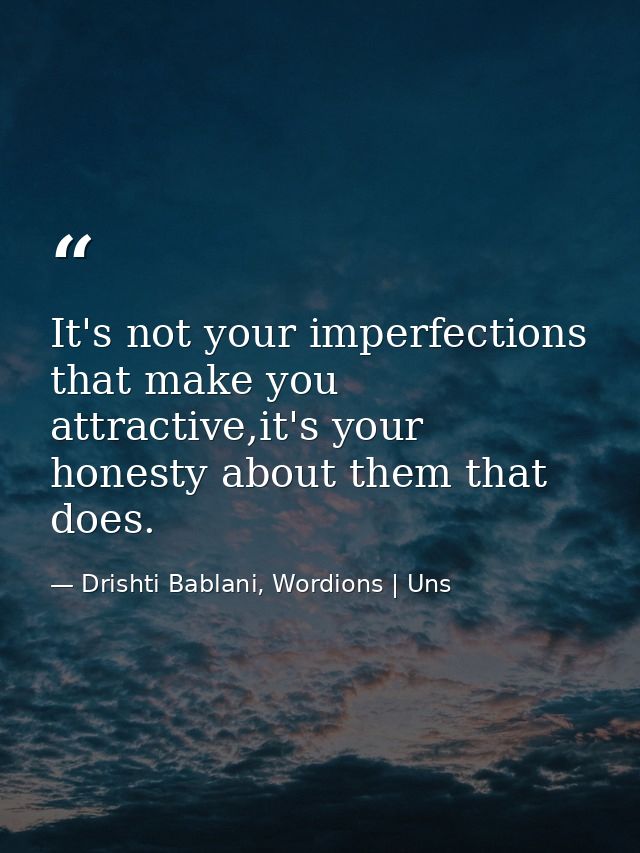 It's not your imperfections that make you attractive,it's your honesty about them that does. — Drishti Bablani, Wordions | Uns