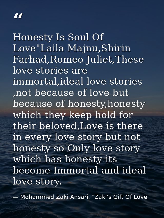 Honesty Is Soul Of Love"Laila Majnu,Shirin Farhad,Romeo Juliet,These love stories are immortal,ideal love stories ,not b — Mohammed Zaki Ansari, "Zaki's Gift Of Love"