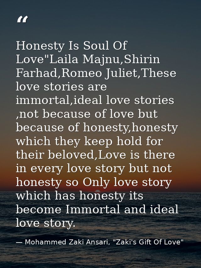 Honesty Is Soul Of Love"Laila Majnu,Shirin Farhad,Romeo Juliet,These love stories are immortal,ideal love stories ,not b — Mohammed Zaki Ansari, "Zaki's Gift Of Love"