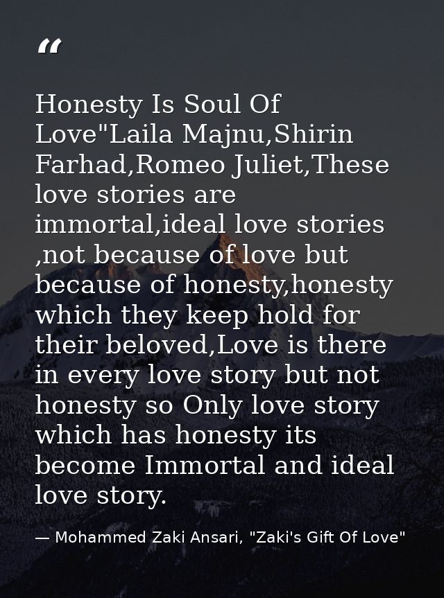 Honesty Is Soul Of Love"Laila Majnu,Shirin Farhad,Romeo Juliet,These love stories are immortal,ideal love stories ,not b — Mohammed Zaki Ansari, "Zaki's Gift Of Love"