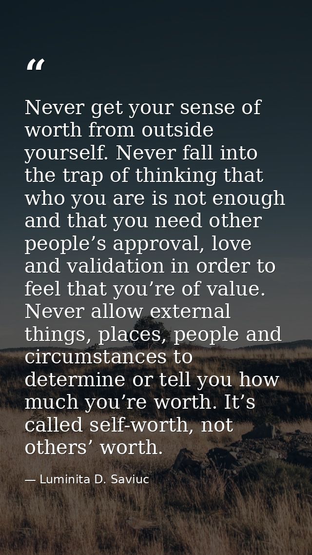 Never get your sense of worth from outside yourself. Never fall into the trap of thinking that who you are is not enough — Luminita D. Saviuc