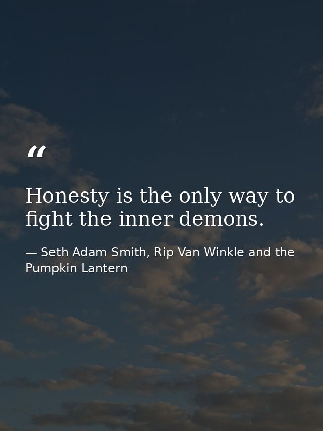 Honesty is the only way to fight the inner demons. — Seth Adam Smith, Rip Van Winkle and the Pumpkin Lantern