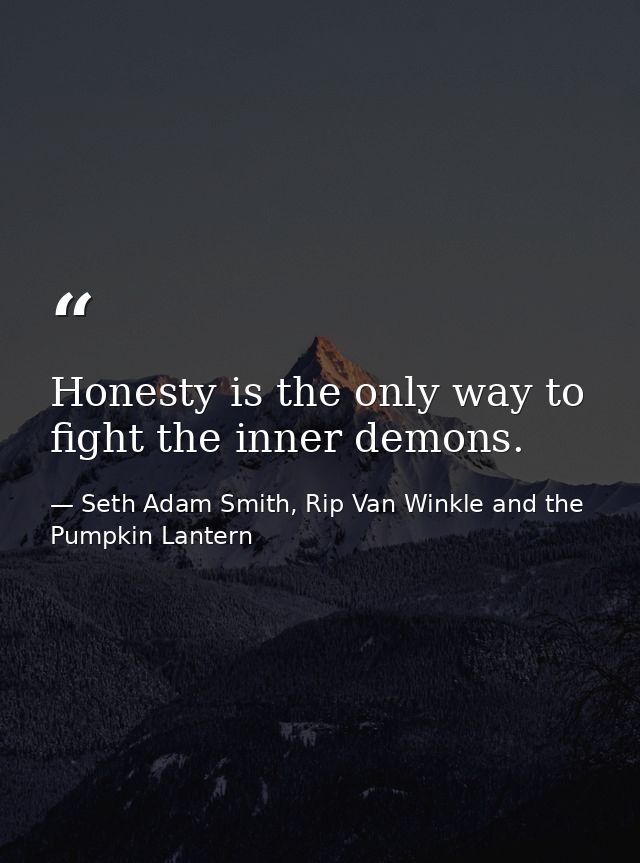 Honesty is the only way to fight the inner demons. — Seth Adam Smith, Rip Van Winkle and the Pumpkin Lantern