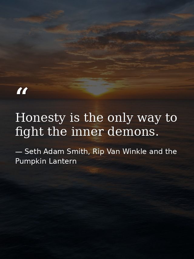 Honesty is the only way to fight the inner demons. — Seth Adam Smith, Rip Van Winkle and the Pumpkin Lantern