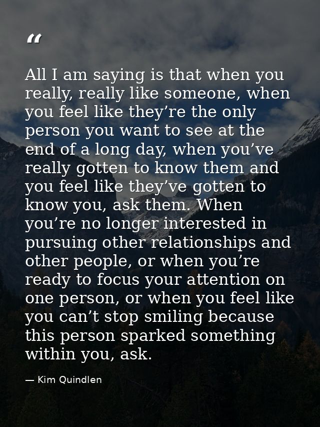 All I am saying is that when you really, really like someone, when you feel like they’re the only person you want to see — Kim Quindlen