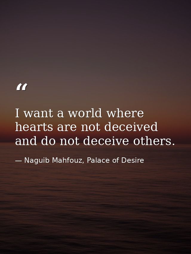 I want a world where hearts are not deceived and do not deceive others. — Naguib Mahfouz, Palace of Desire