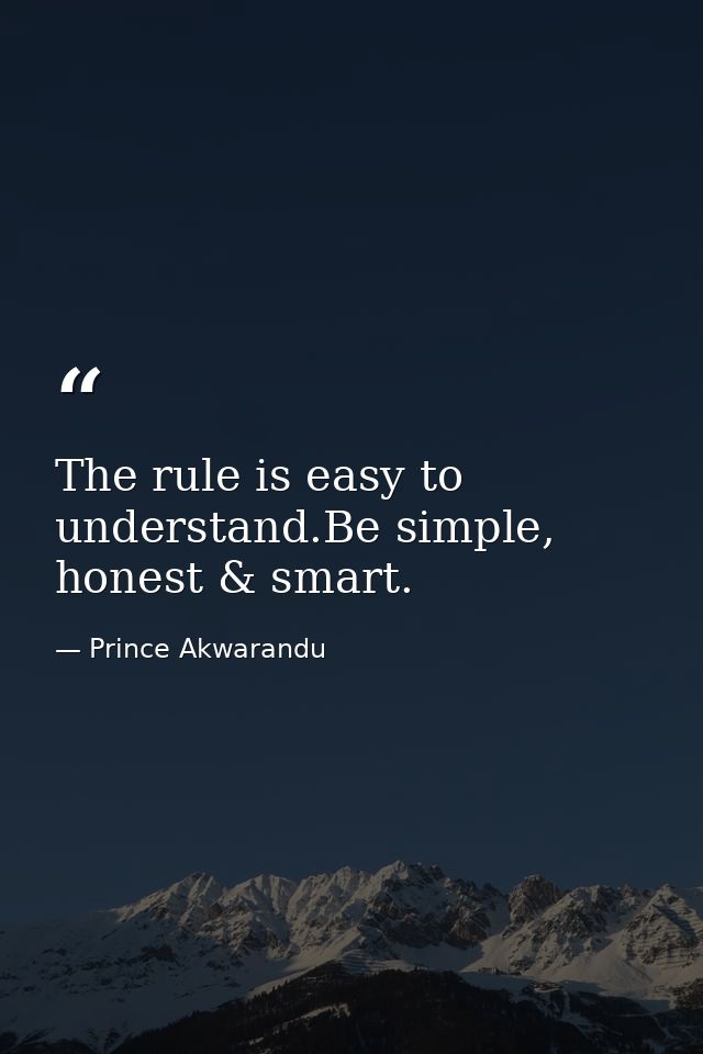 The rule is easy to understand.Be simple, honest & smart. — Prince Akwarandu