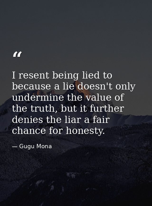 I resent being lied to because a lie doesn't only undermine the value of the truth, but it further denies the liar a fai — Gugu Mona