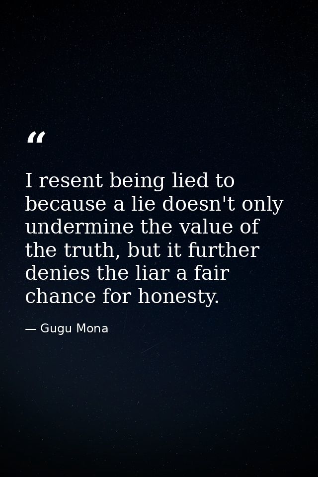 I resent being lied to because a lie doesn't only undermine the value of the truth, but it further denies the liar a fai — Gugu Mona