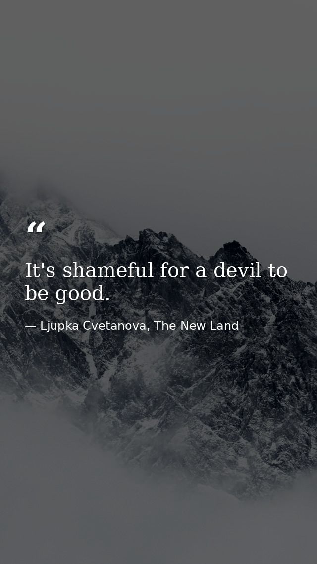 It's shameful for a devil to be good. — Ljupka Cvetanova, The New Land