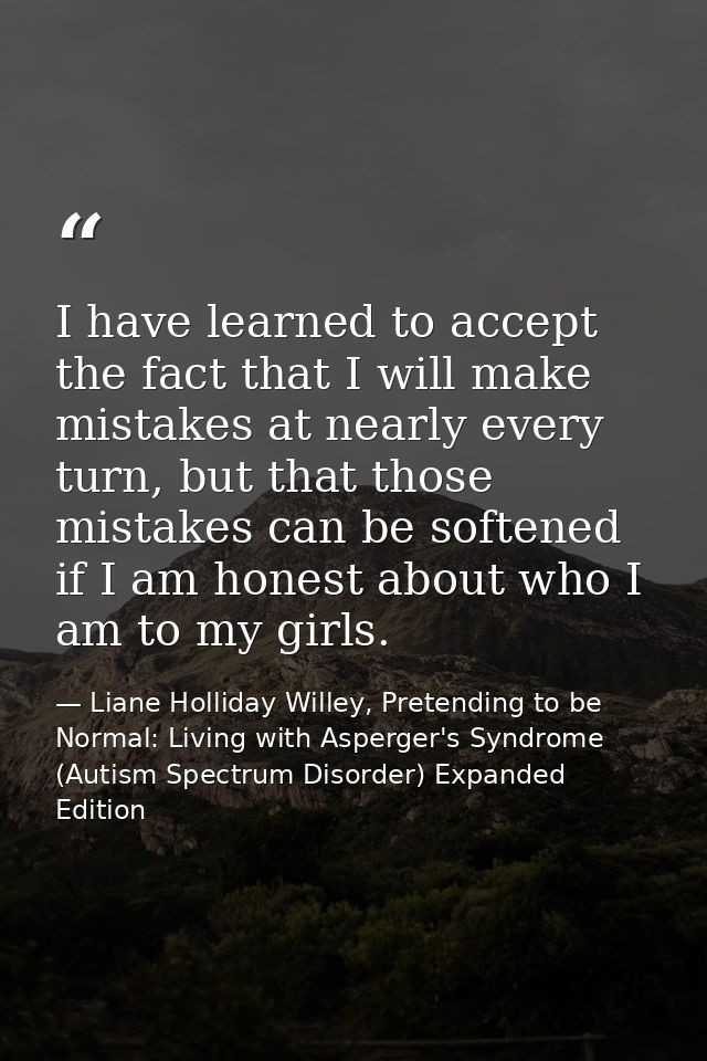 I have learned to accept the fact that I will make mistakes at nearly every turn, but that those mistakes can be softene — Liane Holliday Willey, Pretending to be Normal: Living with Asperger's Syndrome (Autism Spectrum Disorder) Expanded Edition