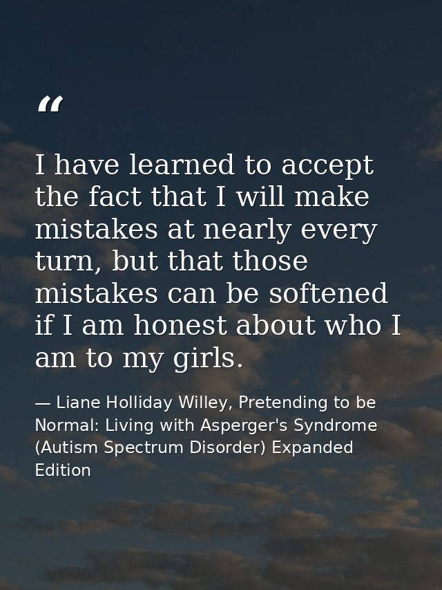 I have learned to accept the fact that I will make mistakes at nearly every turn, but that those mistakes can be softene — Liane Holliday Willey, Pretending to be Normal: Living with Asperger's Syndrome (Autism Spectrum Disorder) Expanded Edition