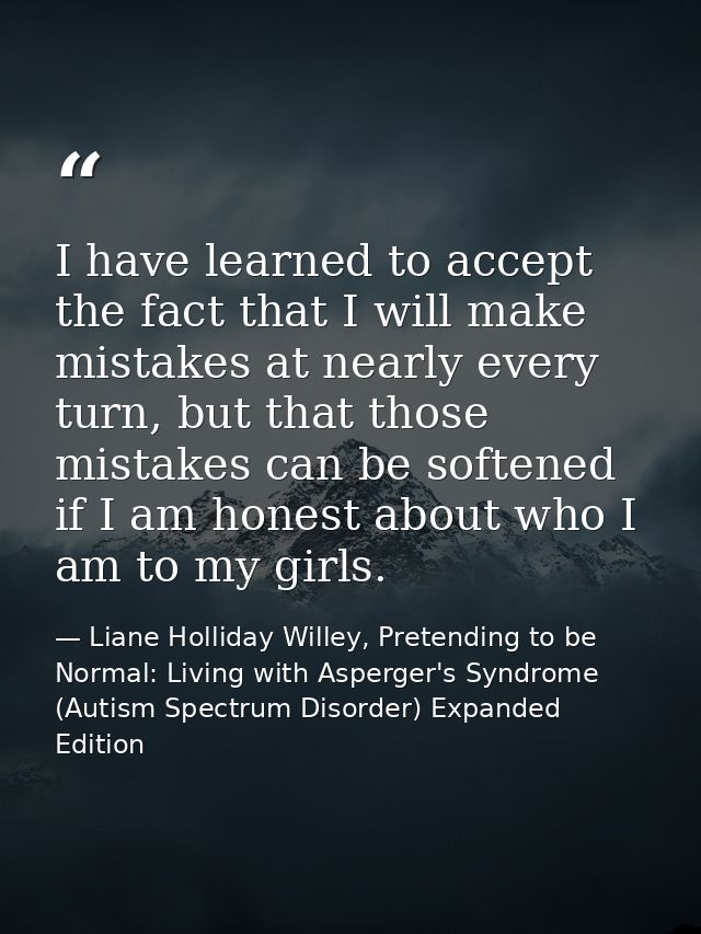 I have learned to accept the fact that I will make mistakes at nearly every turn, but that those mistakes can be softene — Liane Holliday Willey, Pretending to be Normal: Living with Asperger's Syndrome (Autism Spectrum Disorder) Expanded Edition
