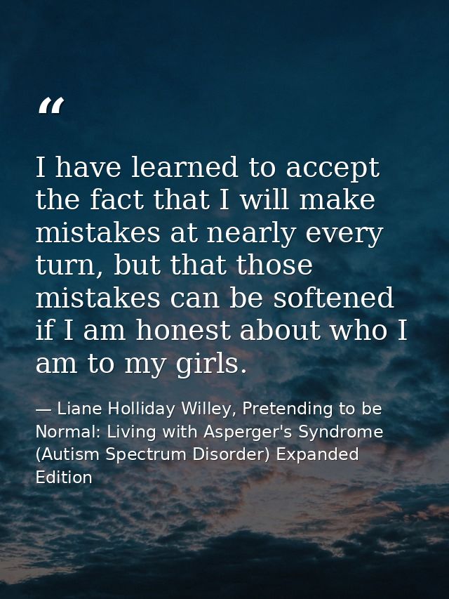 I have learned to accept the fact that I will make mistakes at nearly every turn, but that those mistakes can be softene — Liane Holliday Willey, Pretending to be Normal: Living with Asperger's Syndrome (Autism Spectrum Disorder) Expanded Edition