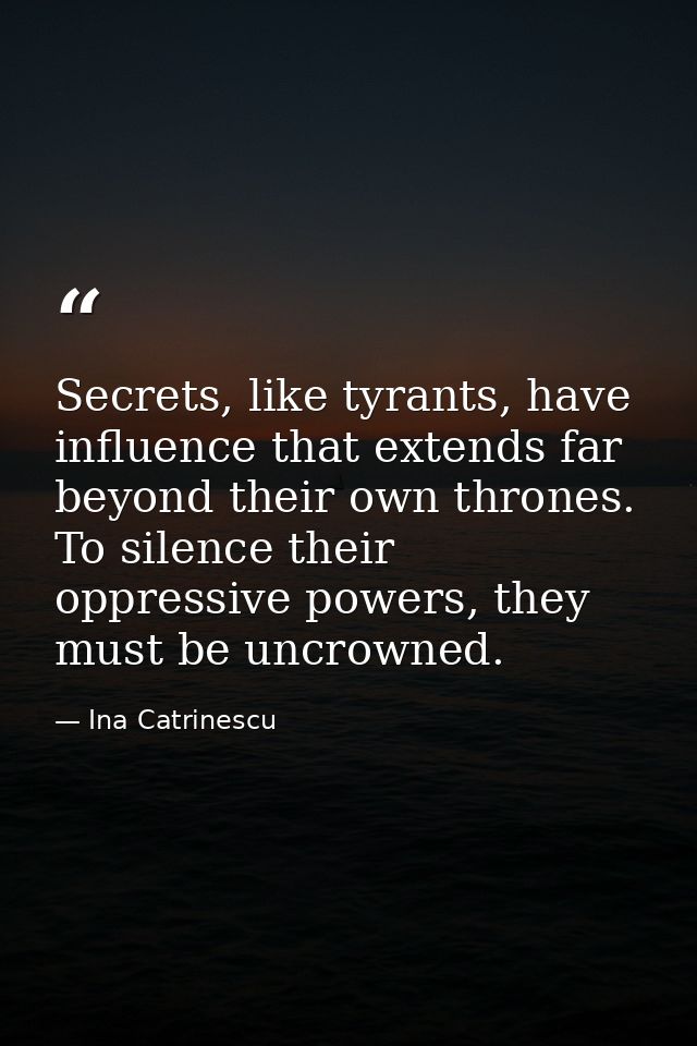 Secrets, like tyrants, have influence that extends far beyond their own thrones. To silence their oppressive powers, the — Ina Catrinescu