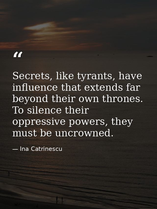 Secrets, like tyrants, have influence that extends far beyond their own thrones. To silence their oppressive powers, the — Ina Catrinescu