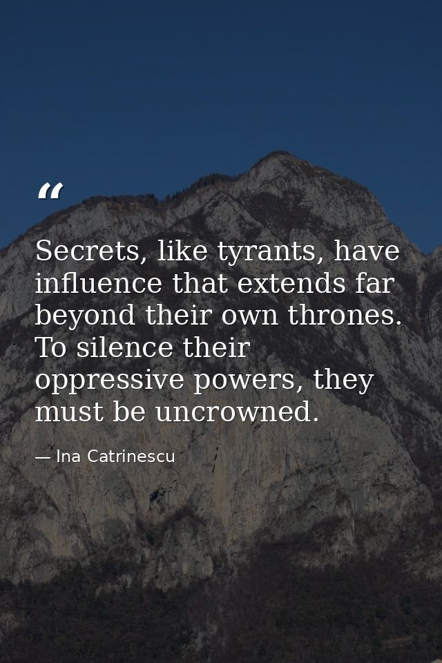 Secrets, like tyrants, have influence that extends far beyond their own thrones. To silence their oppressive powers, the — Ina Catrinescu