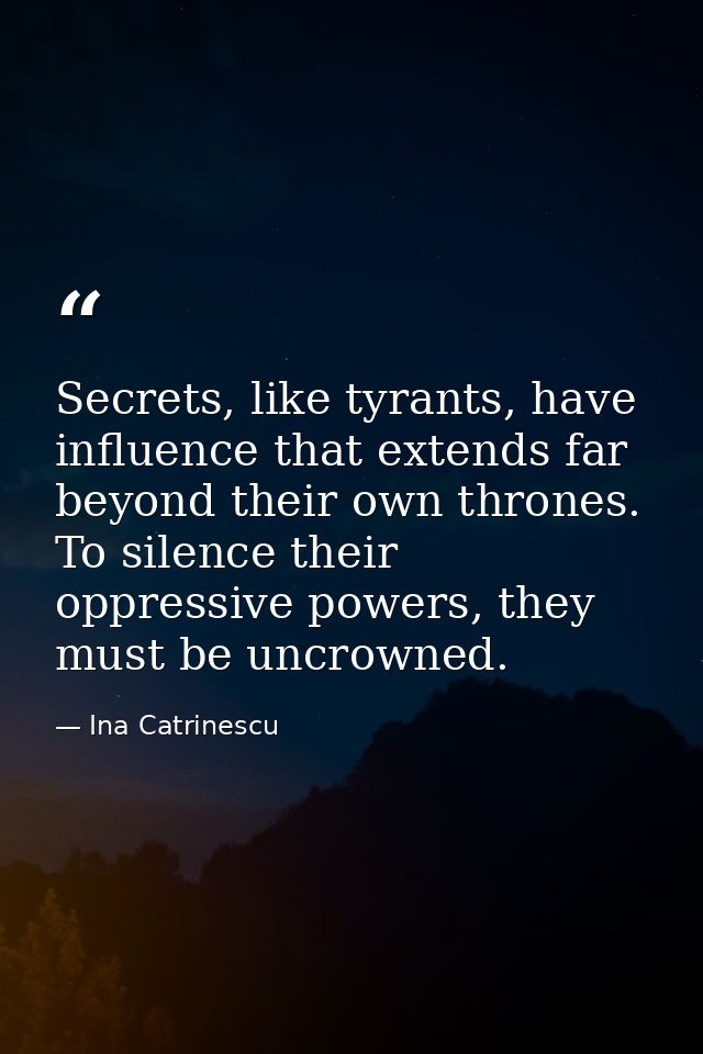 Secrets, like tyrants, have influence that extends far beyond their own thrones. To silence their oppressive powers, the — Ina Catrinescu