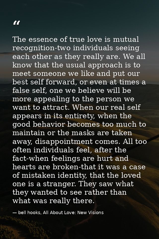 The essence of true love is mutual recognition-two individuals seeing each other as they really are. We all know that th — bell hooks, All About Love: New Visions
