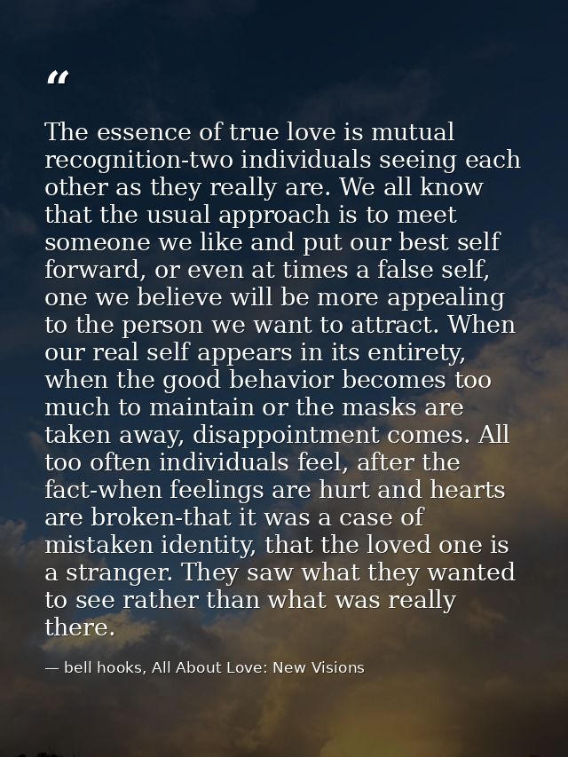 The essence of true love is mutual recognition-two individuals seeing each other as they really are. We all know that th — bell hooks, All About Love: New Visions