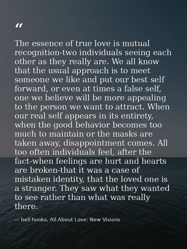 The essence of true love is mutual recognition-two individuals seeing each other as they really are. We all know that th — bell hooks, All About Love: New Visions
