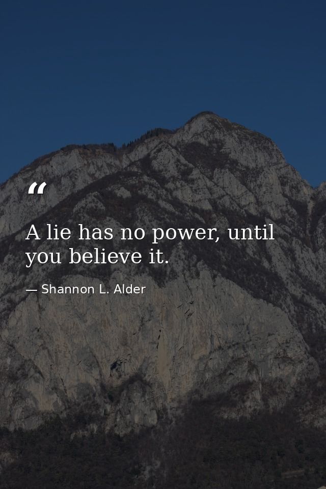 A lie has no power, until you believe it. — Shannon L. Alder