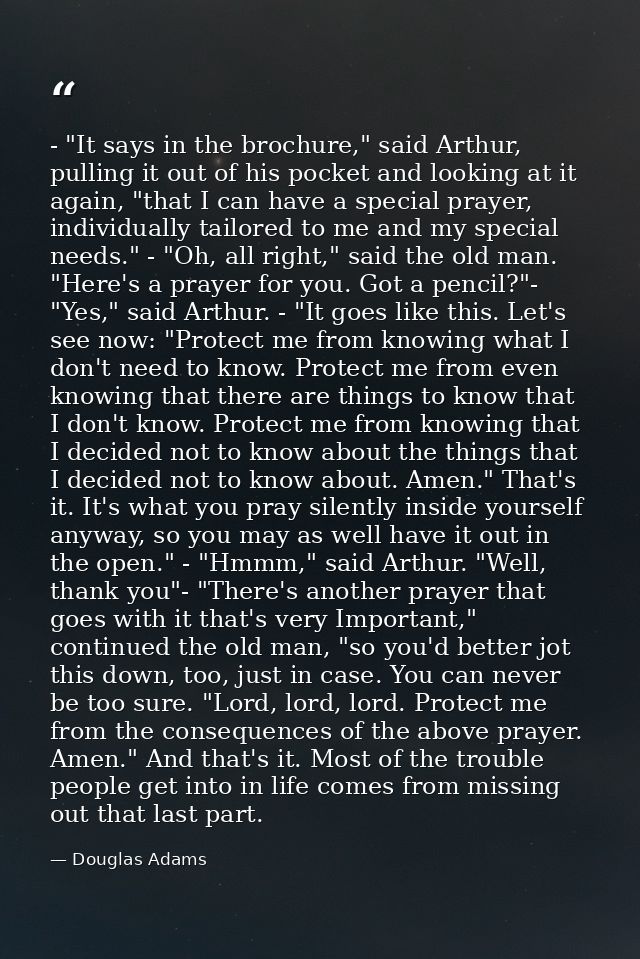 - "It says in the brochure," said Arthur, pulling it out of his pocket and looking at it again, "that I can have a speci — Douglas Adams