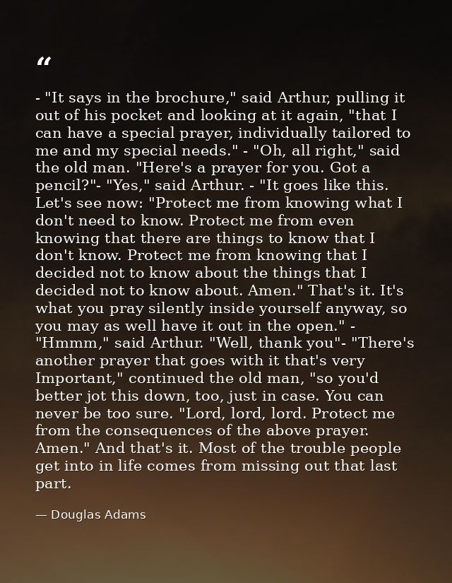 - "It says in the brochure," said Arthur, pulling it out of his pocket and looking at it again, "that I can have a speci — Douglas Adams