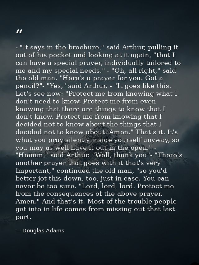 - "It says in the brochure," said Arthur, pulling it out of his pocket and looking at it again, "that I can have a speci — Douglas Adams